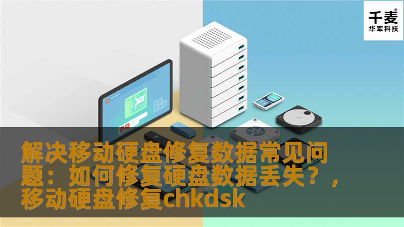 解决移动硬盘修复数据常见问题：如何修复硬盘数据丢失？，移动硬盘修复chkdsk