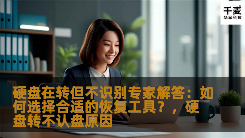 硬盘在转但不识别专家解答:如何选择合适的恢复工具?,硬盘转不认盘原因 硬盘在转但不识别专家解答:如何选择合适的恢复工具?,硬盘转不认盘原因