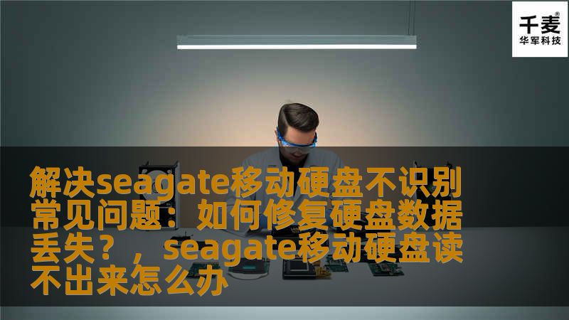 解决seagate移动硬盘不识别常见问题：如何修复硬盘数据丢失？，seagate移动硬盘读不出来怎么办