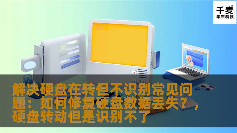 解决硬盘在转但不识别常见问题：如何修复硬盘数据丢失？，硬盘转动但是识别不了