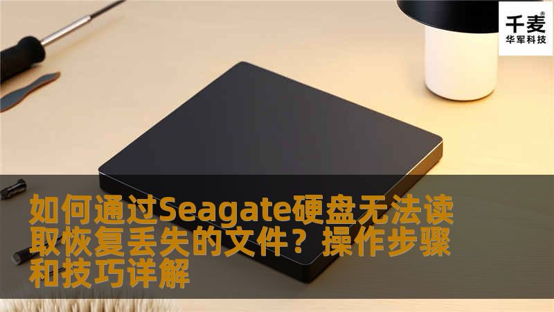如何通过Seagate硬盘无法读取恢复丢失的文件？操作步骤和技巧详解