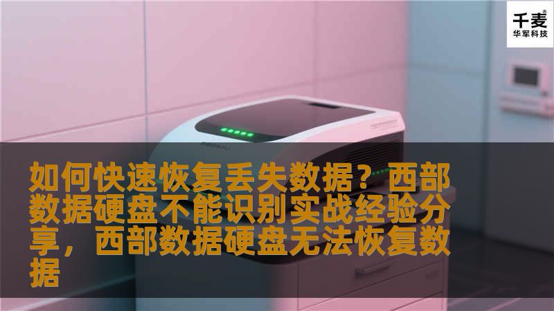 如何快速恢复丢失数据？西部数据硬盘不能识别实战经验分享，西部数据硬盘无法恢复数据