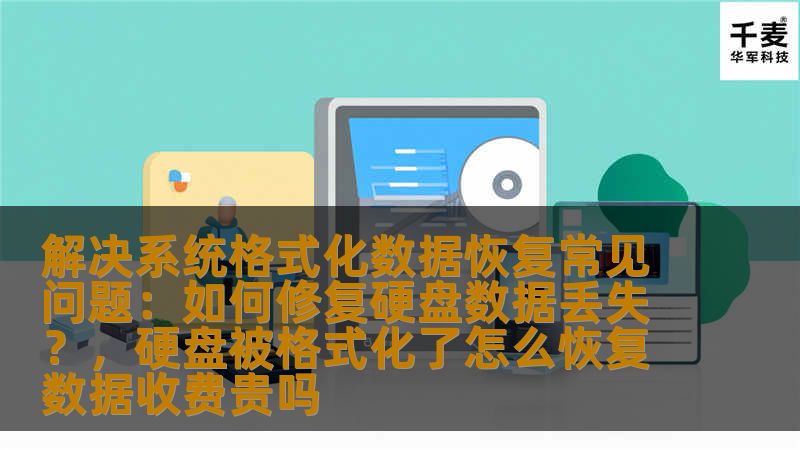 解决系统格式化数据恢复常见问题：如何修复硬盘数据丢失？，硬盘被格式化了怎么恢复数据收费贵吗