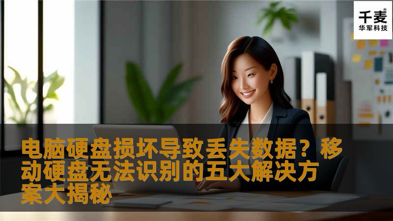 电脑硬盘损坏导致丢失数据？移动硬盘无法识别的五大解决方案大揭秘