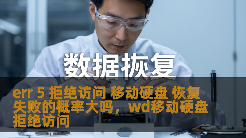 err 5 拒绝访问 移动硬盘 恢复失败的概率大吗，wd移动硬盘拒绝访问
