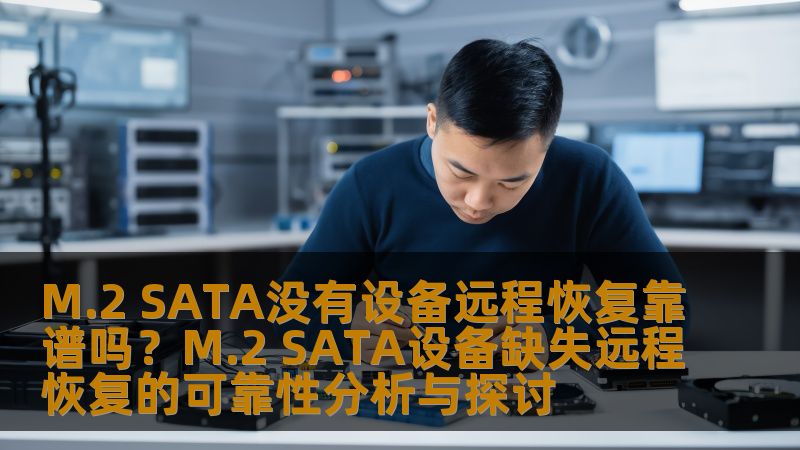 探讨M.2 SATA设备缺失的远程恢复方法，分析其可靠性及操作步骤，提供真实案例与常见问题解答。