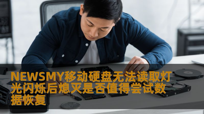 NEWSMY移动硬盘无法读取灯光闪烁后熄灭是否值得尝试数据恢复