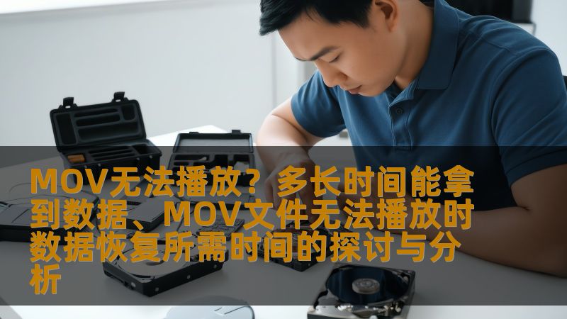 MOV无法播放?多长时间能拿到数据、MOV文件无法播放时数据恢复所需时间的探讨与分析 MOV无法播放?多长时间能拿到数据、MOV文件无法播放时数据恢复所需时间的探讨与分析