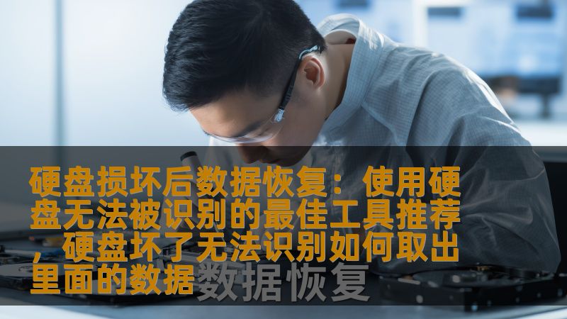 硬盘损坏后数据恢复:使用硬盘无法被识别的最佳工具推荐,硬盘坏了无法识别如何取出里面的数据 硬盘损坏后数据恢复:使用硬盘无法被识别的最佳工具推荐,硬盘坏了无法识别如何取出里面的数据