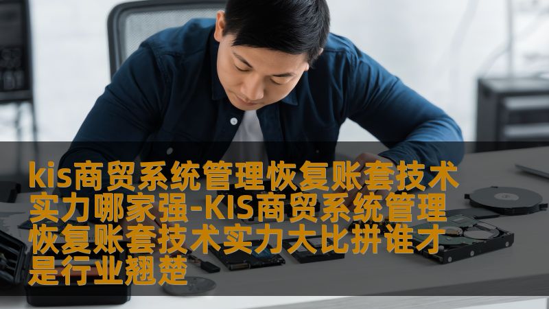 探讨KIS商贸系统管理恢复账套的技术实力，分析行业内各大公司的技术实力和解决方案。