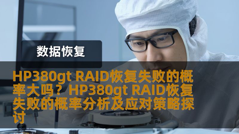 探讨HP380gt RAID恢复失败的概率及应对策略，分析常见故障，提供详细操作步骤与实战案例。