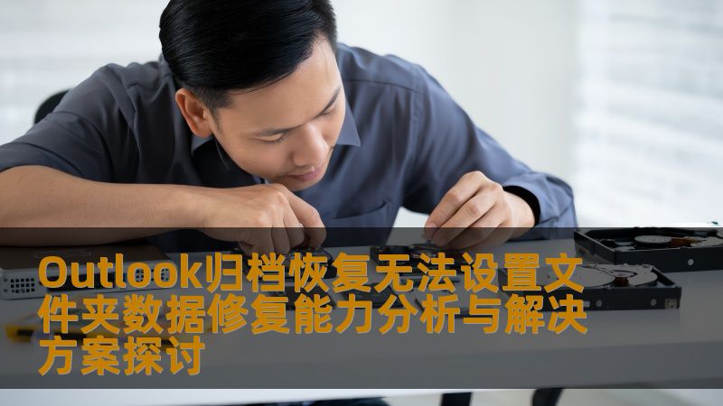 Outlook归档恢复无法设置文件夹数据修复能力分析与解决方案探讨