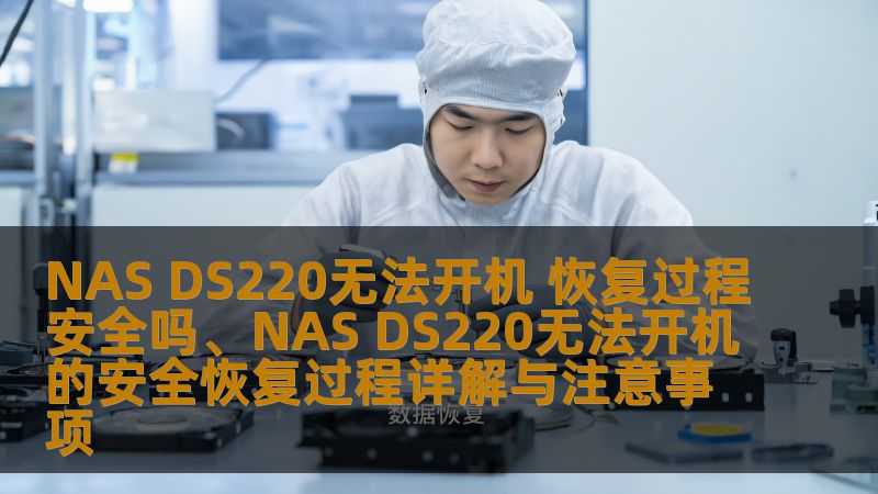 NAS DS220无法开机的安全恢复过程详解与注意事项，为您提供详细的故障分析和恢复步骤，确保数据安全。