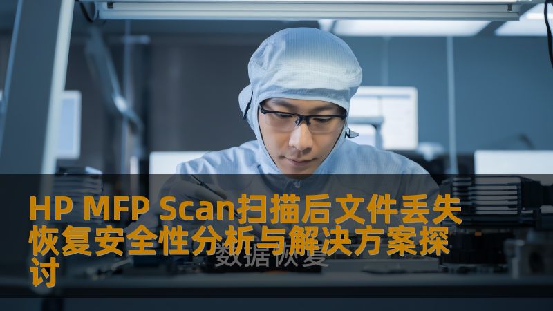 HP MFP Scan扫描后文件丢失恢复安全性分析与解决方案探讨