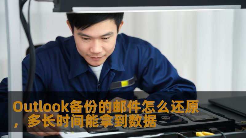 Outlook备份的邮件怎么还原，多长时间能拿到数据