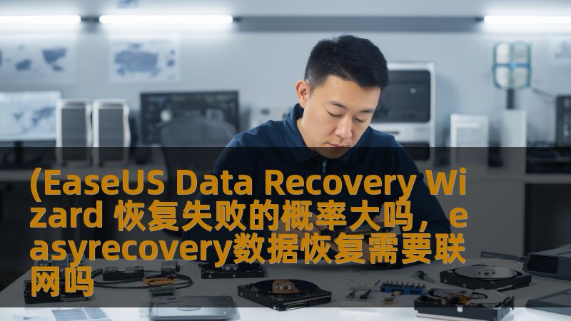 (EaseUS Data Recovery Wizard 恢复失败的概率大吗，easyrecovery数据恢复需要联网吗
