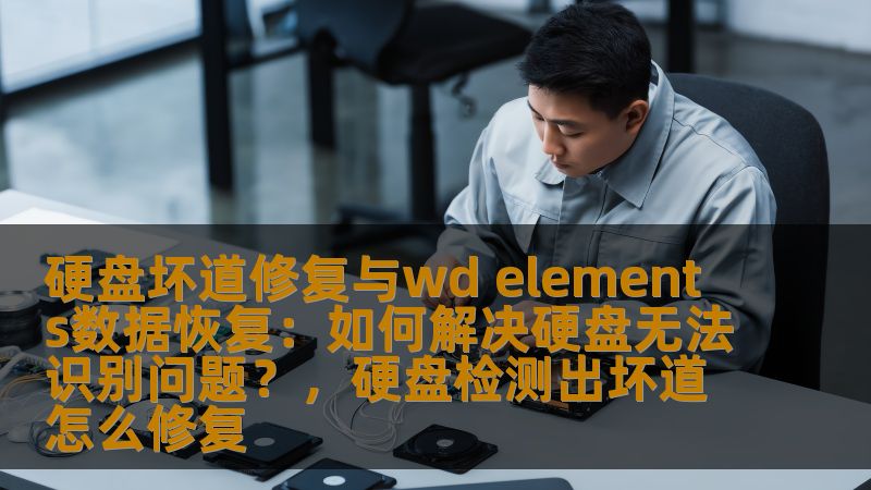硬盘坏道修复与wd elements数据恢复：如何解决硬盘无法识别问题？，硬盘检测出坏道怎么修复