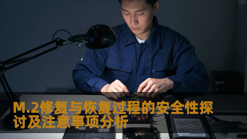 M.2修复与恢复过程的安全性探讨及注意事项分析