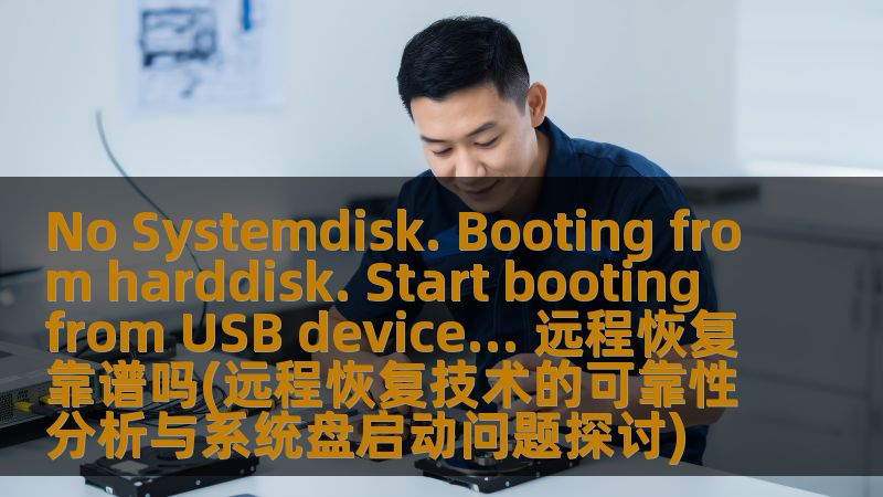 No Systemdisk. Booting from harddisk. Start booting from USB device... 远程恢复靠谱吗(远程恢复技术的可靠性分析与系统盘启动问题探讨) No Systemdisk. Booting from harddisk. Start booting from USB device... 远程恢复靠谱吗(远程恢复技术的可靠性分析与系统盘启动问题探讨)