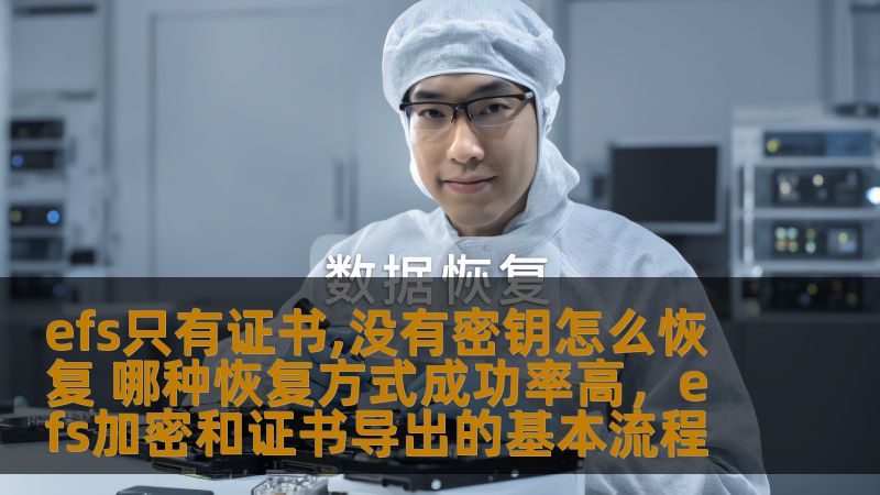 efs只有证书,没有密钥怎么恢复 哪种恢复方式成功率高，efs加密和证书导出的基本流程