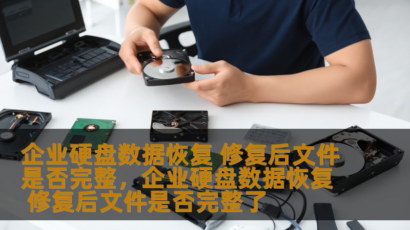 企业硬盘数据恢复 修复后文件是否完整，企业硬盘数据恢复 修复后文件是否完整了