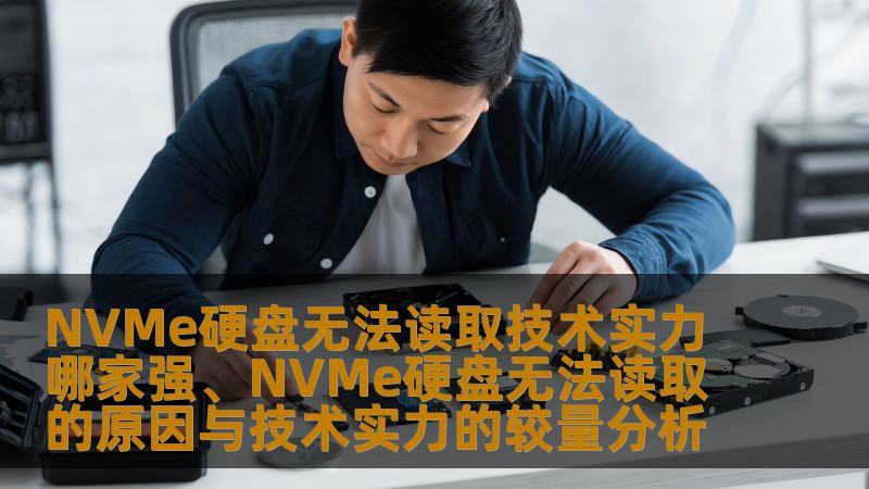 NVMe硬盘无法读取技术实力哪家强、NVMe硬盘无法读取的原因与技术实力的较量分析