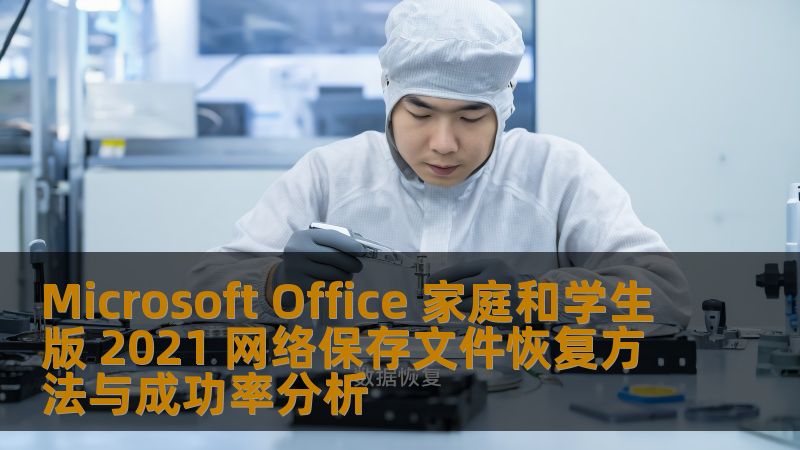 Microsoft Office 家庭和学生版 2021 网络保存文件恢复方法与成功率分析 Microsoft Office 家庭和学生版 2021 网络保存文件恢复方法与成功率分析