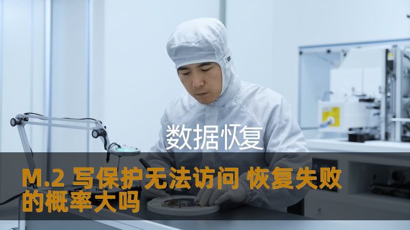M.2 写保护无法访问 恢复失败的概率大吗 M.2 写保护无法访问 恢复失败的概率大吗