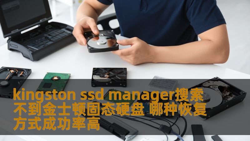 kingston ssd manager搜索不到金士顿固态硬盘 哪种恢复方式成功率高