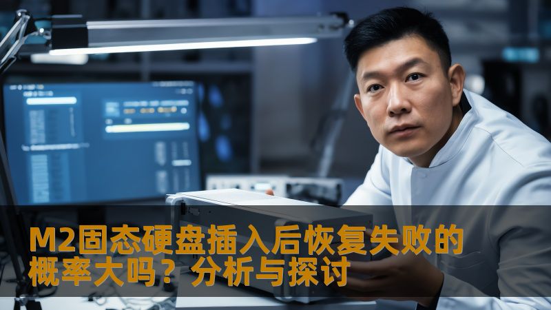 M2固态硬盘插入后恢复失败的概率大吗？分析与探讨