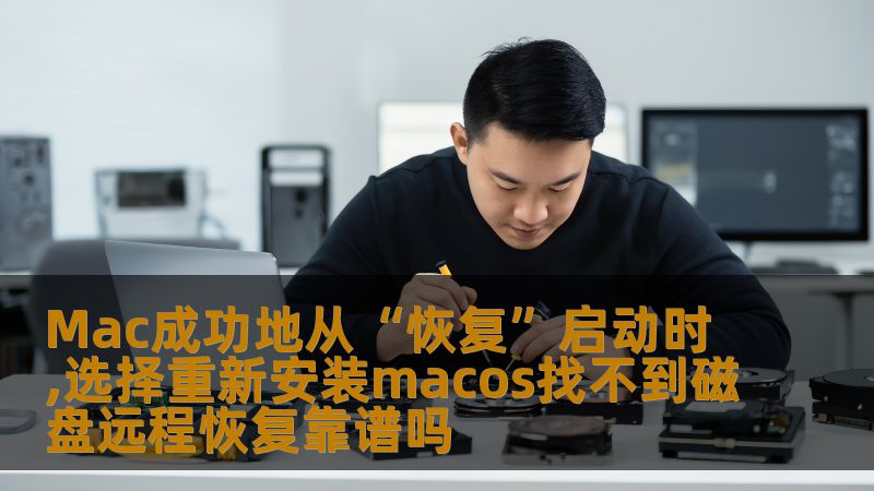 Mac成功地从“恢复”启动时,选择重新安装macos找不到磁盘远程恢复靠谱吗