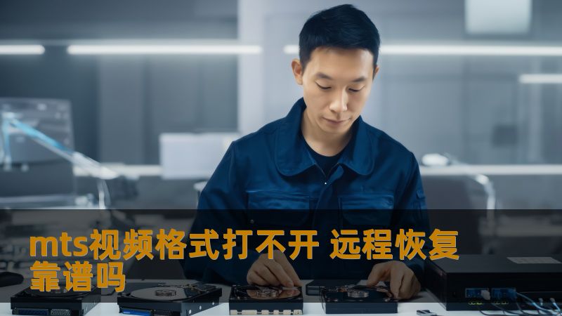 mts视频格式打不开 远程恢复靠谱吗
