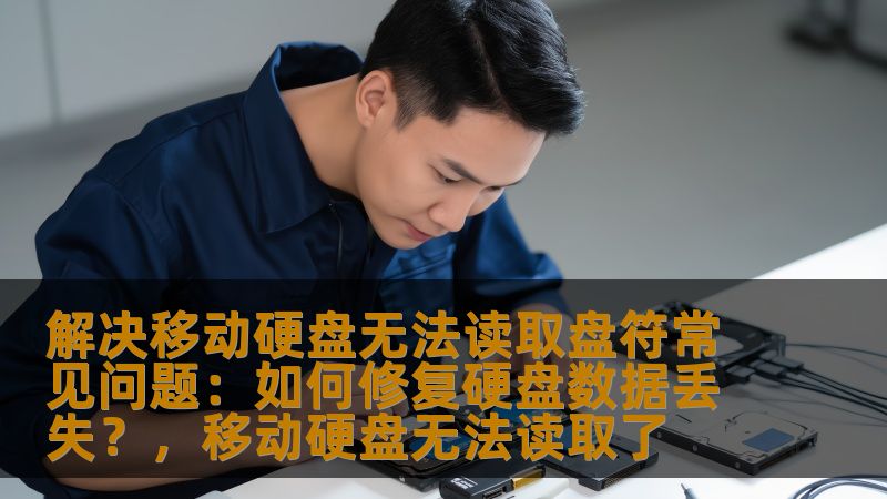 解决移动硬盘无法读取盘符常见问题：如何修复硬盘数据丢失？，移动硬盘无法读取了