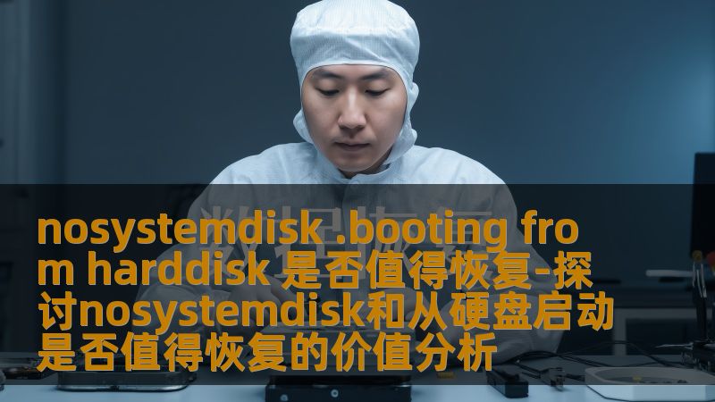 探讨nosystemdisk和从硬盘启动的故障现象，分析其恢复价值与操作步骤，帮助用户解决常见数据恢复问题。