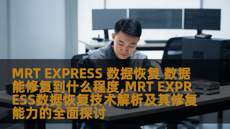 MRT EXPRESS数据恢复技术解析，探讨数据能修复到什么程度，了解常见故障、操作步骤及实战案例，提升数据恢复能力。