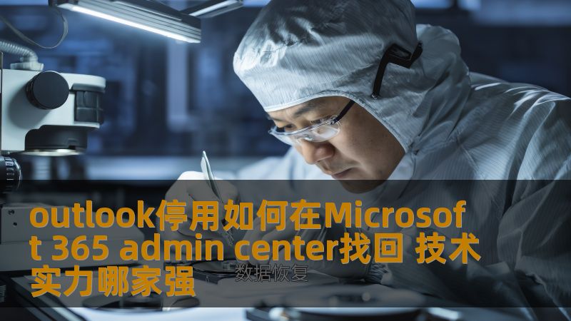 outlook停用如何在Microsoft 365 admin center找回 技术实力哪家强