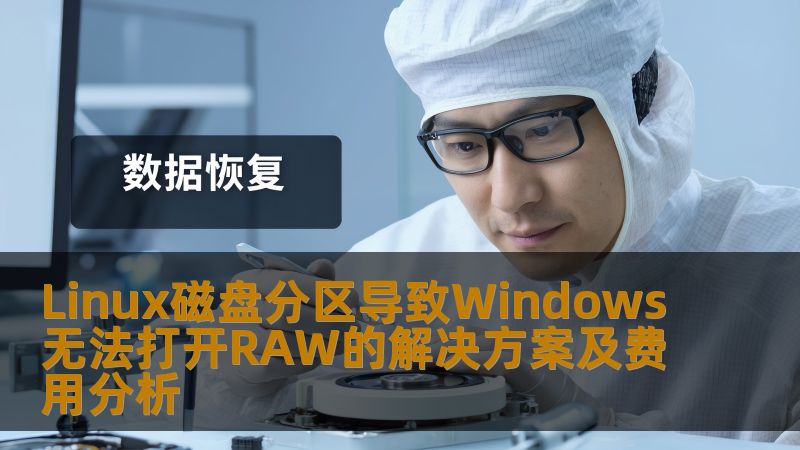 Linux磁盘分区导致Windows无法打开RAW的解决方案及费用分析 Linux磁盘分区导致Windows无法打开RAW的解决方案及费用分析