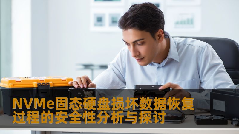 NVMe固态硬盘损坏数据恢复过程的安全性分析与探讨 NVMe固态硬盘损坏数据恢复过程的安全性分析与探讨