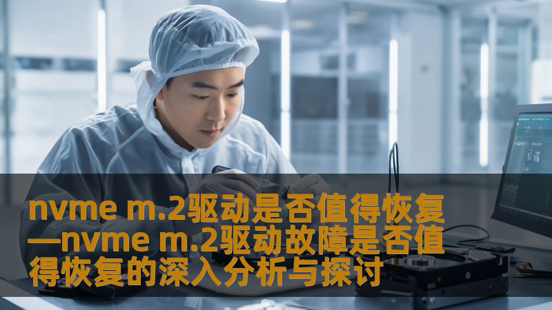 nvme m.2驱动是否值得恢复—nvme m.2驱动故障是否值得恢复的深入分析与探讨