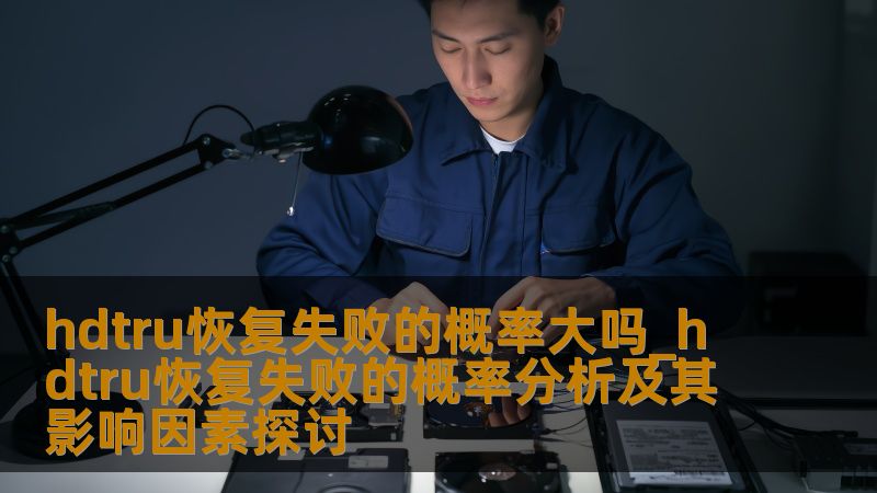 分析hdtru恢复失败的概率及其影响因素，探讨数据恢复过程中可能遇到的故障及解决方法。