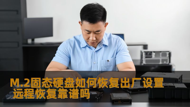 M.2固态硬盘如何恢复出厂设置 远程恢复靠谱吗