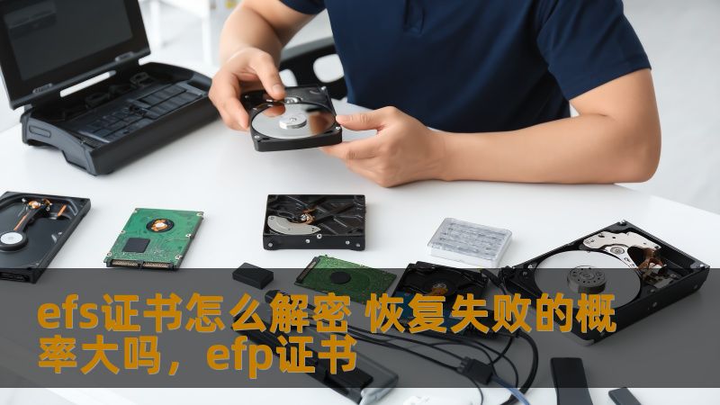 efs证书怎么解密 恢复失败的概率大吗，efp证书