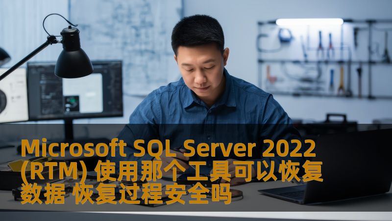 Microsoft SQL Server 2022 (RTM) 使用那个工具可以恢复数据 恢复过程安全吗