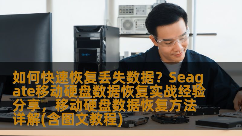 如何快速恢复丢失数据？Seagate移动硬盘数据恢复实战经验分享，移动硬盘数据恢复方法详解(含图文教程)