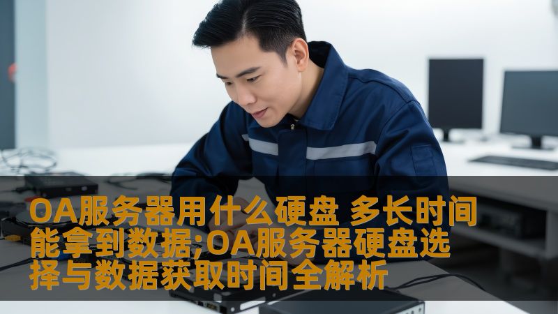 OA服务器用什么硬盘 多长时间能拿到数据;OA服务器硬盘选择与数据获取时间全解析