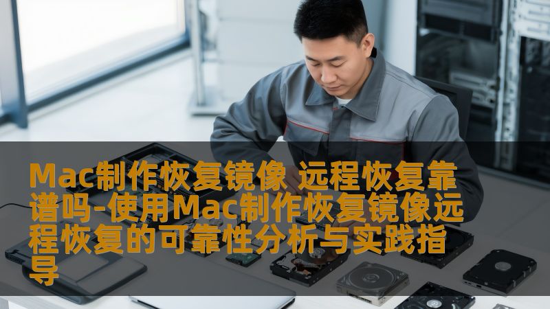 使用Mac制作恢复镜像远程恢复的可靠性分析与实践指导，助您轻松应对数据恢复问题。