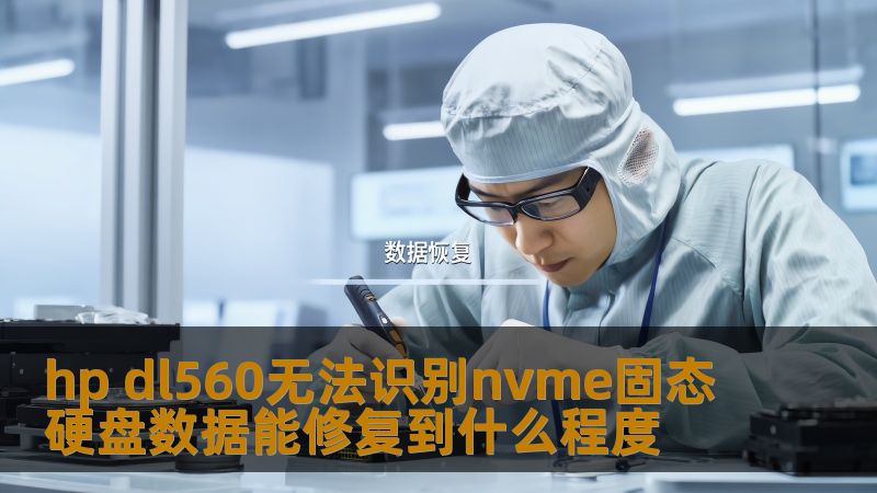 探讨hp dl560无法识别nvme固态硬盘的原因及数据修复的可能性，帮助用户解决数据丢失问题。