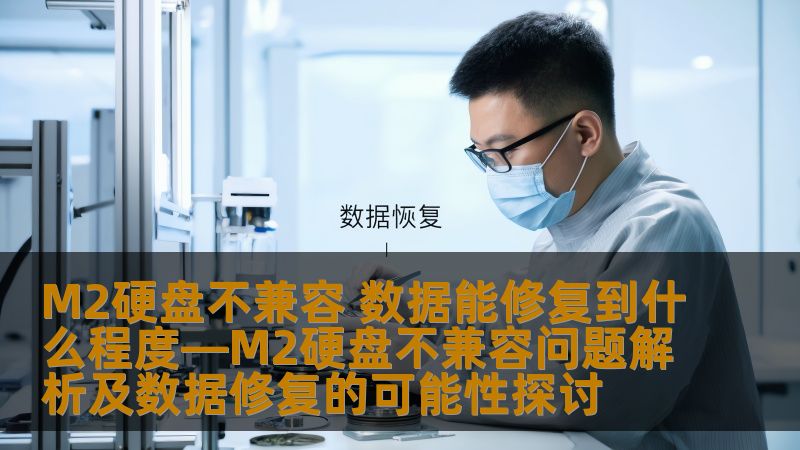 探讨M2硬盘不兼容问题及数据修复的可能性，提供实用的操作方法和真实案例，帮助用户解决数据恢复难题。
