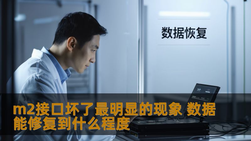 m2接口坏了最明显的现象是什么？了解数据能修复到什么程度，掌握有效的解决方案，确保您的数据安全。