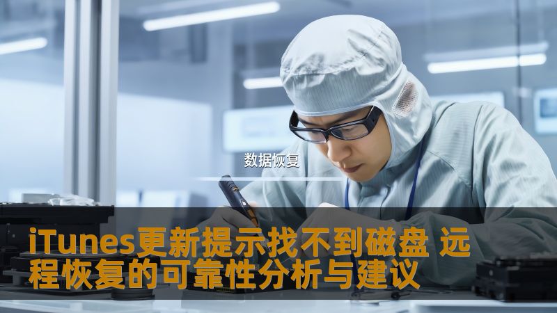 iTunes更新提示找不到磁盘 远程恢复的可靠性分析与建议